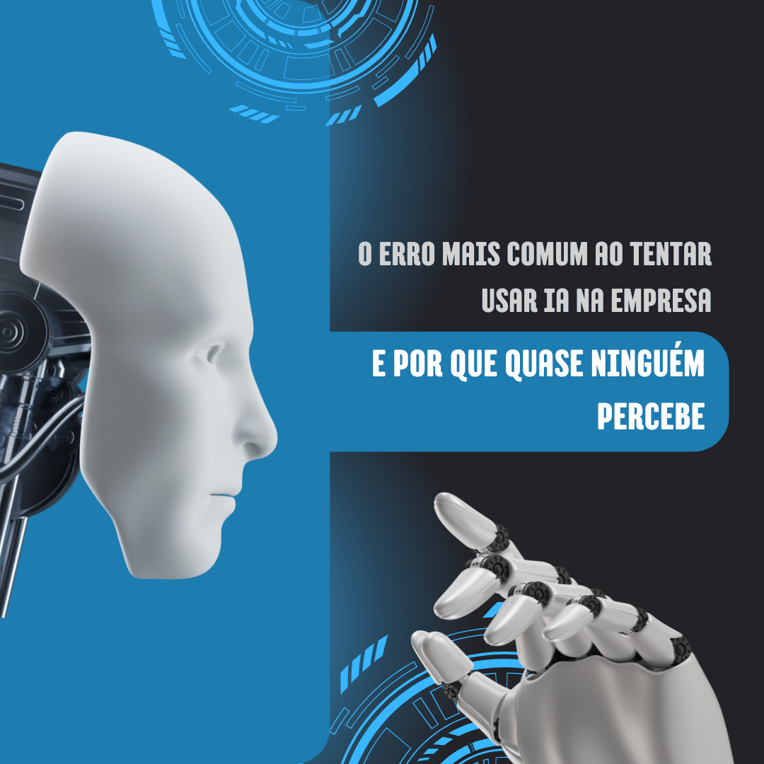 O erro mais comum ao tentar usar IA na empresa (e por que quase ninguém percebe)
