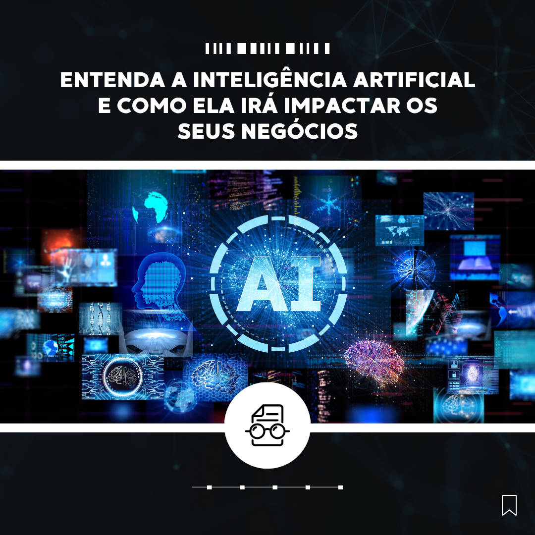 Entenda a Inteligência Artificial (IA) e como ela vai impactar o seu negócio